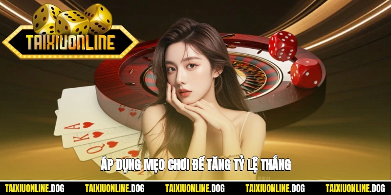 Vận dụng các mẹo chơi nhằm nâng cao cơ hội chiến thắng