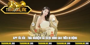 App Tài Xỉu – Trải Nghiệm Cá Cược Đỉnh Cao Trên Di Động