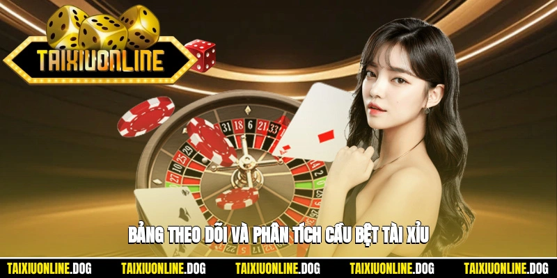 Bảng theo dõi và phân tích cầu bệt tài xỉu
