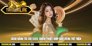 Cách Đánh Tài Xỉu 1-3-2-4 - Chiến Thuật Giúp Bạn Nắm Vững Thế Trận