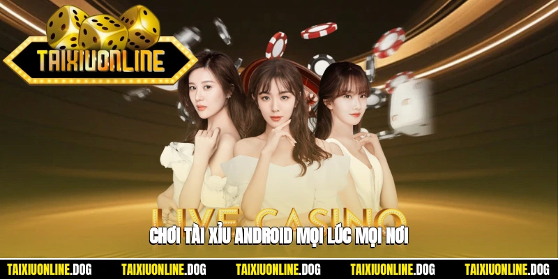 Lý Do Nên Tải Tài Xỉu Android Và Chi Tiết Các Bước Cài Đặt 2 - Chơi tài xỉu android mọi lúc mọi nơi