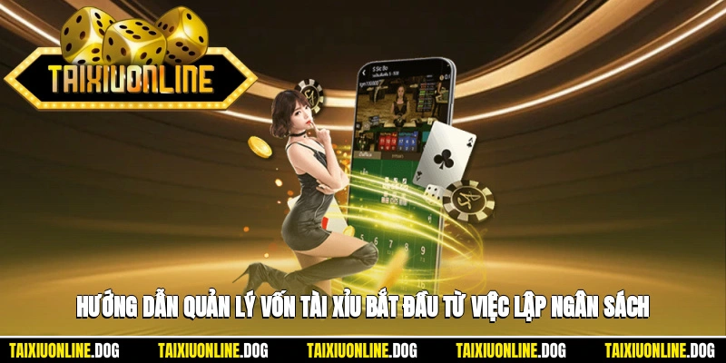 Hướng dẫn quản lý vốn tài xỉu bắt đầu từ việc lập ngân sách rõ ràng