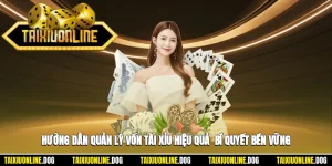 Hướng Dẫn Quản Lý Vốn Tài Xỉu Hiệu Quả - Bí Quyết Chơi Bền Vững