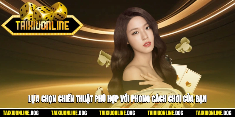 Lựa chọn chiến thuật phù hợp với phong cách chơi của bạn