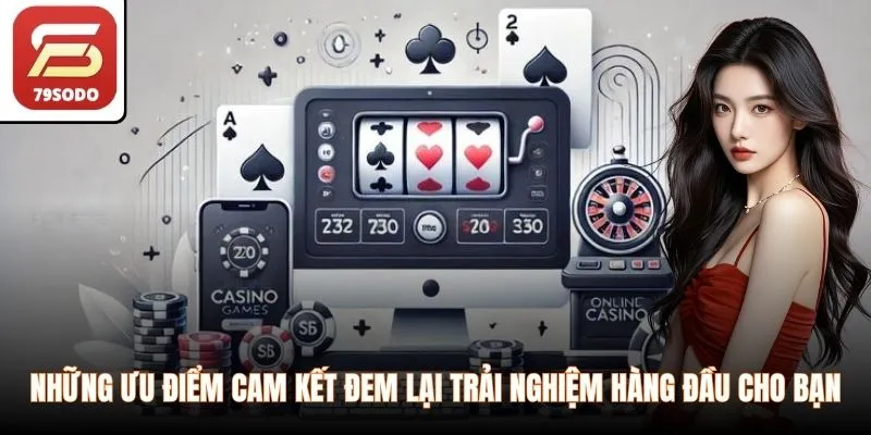 Những ưu điểm cam kết đem lại trải nghiệm hàng đầu cho bạn