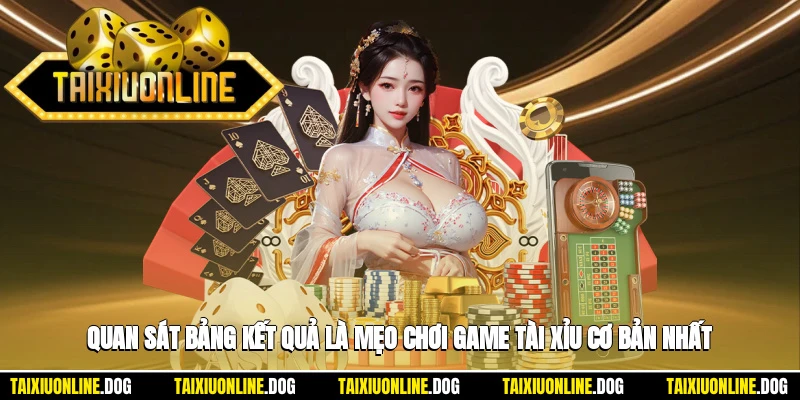 Quan sát bảng kết quả là mẹo chơi game tài xỉu cơ bản nhất