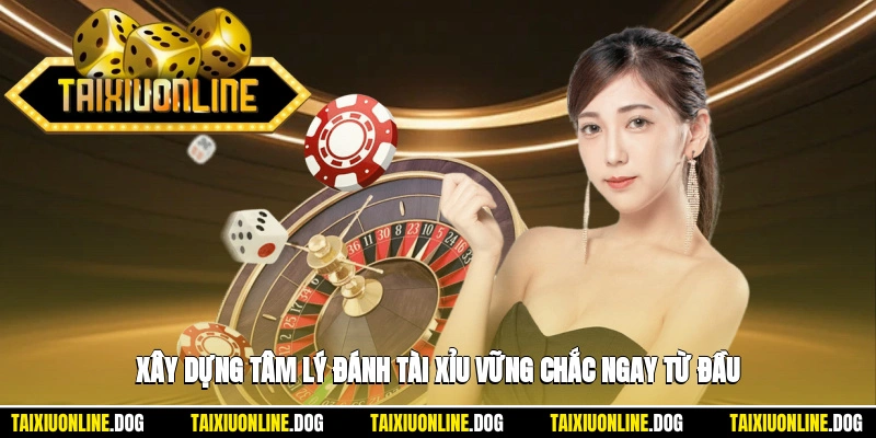 Xây dựng tâm lý đánh tài xỉu vững chắc ngay từ đầu